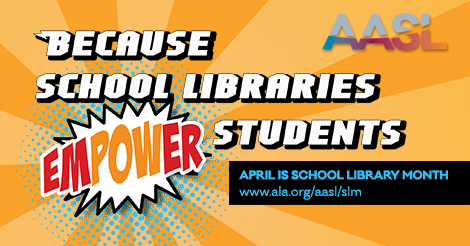 Because School Libraries Empower Students (April is School Library Month)